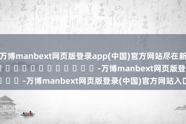 万博manbext网页版登录app(中国)官方网站尽在新浪财经APP            													-万博manbext网页版登录(中国)官方网站入口