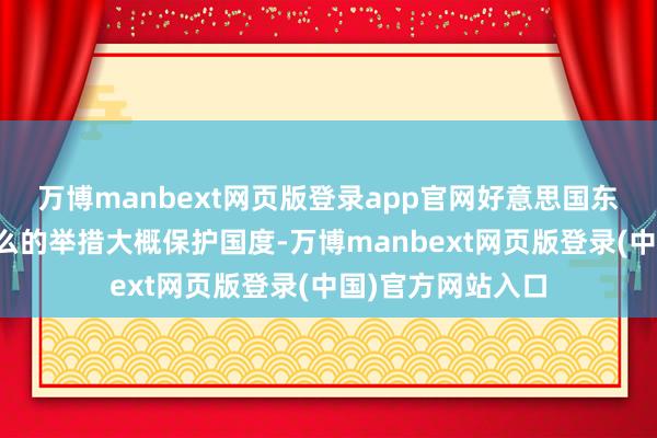 万博manbext网页版登录app官网好意思国东说念主也期待这么的举措大概保护国度-万博manbext网页版登录(中国)官方网站入口