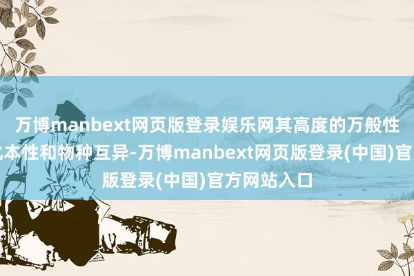万博manbext网页版登录娱乐网其高度的万般性、动态演化本性和物种互异-万博manbext网页版登录(中国)官方网站入口