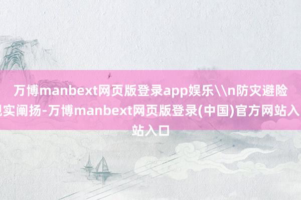 万博manbext网页版登录app娱乐\n防灾避险现实阐扬-万博manbext网页版登录(中国)官方网站入口