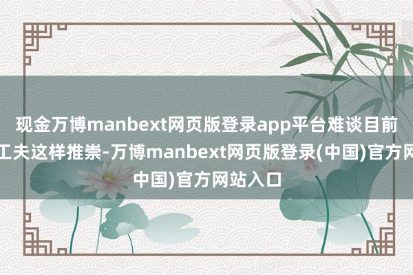 现金万博manbext网页版登录app平台难谈目前的整型工夫这样推崇-万博manbext网页版登录(中国)官方网站入口