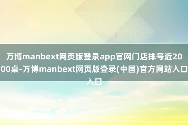 万博manbext网页版登录app官网门店排号近2000桌-万博manbext网页版登录(中国)官方网站入口
