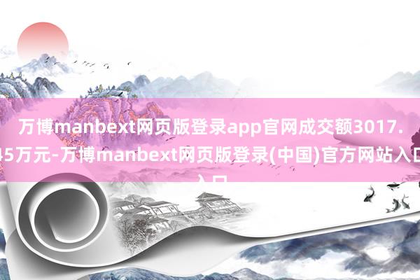 万博manbext网页版登录app官网成交额3017.45万元-万博manbext网页版登录(中国)官方网站入口