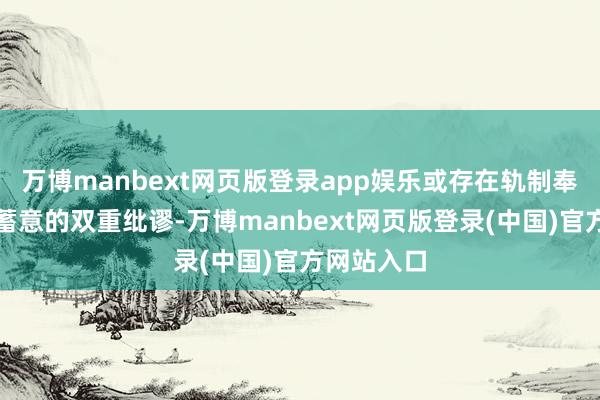 万博manbext网页版登录app娱乐或存在轨制奉行与历程蓄意的双重纰谬-万博manbext网页版登录(中国)官方网站入口